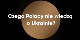 Czego Polacy nie wiedzą o Ukrainie